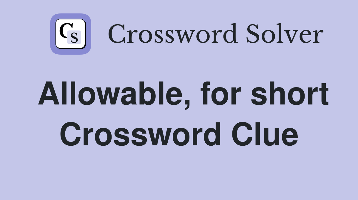 Allowable, for short Crossword Clue
