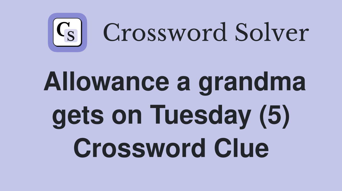 Allowance a grandma gets on Tuesday (5) Crossword Clue
