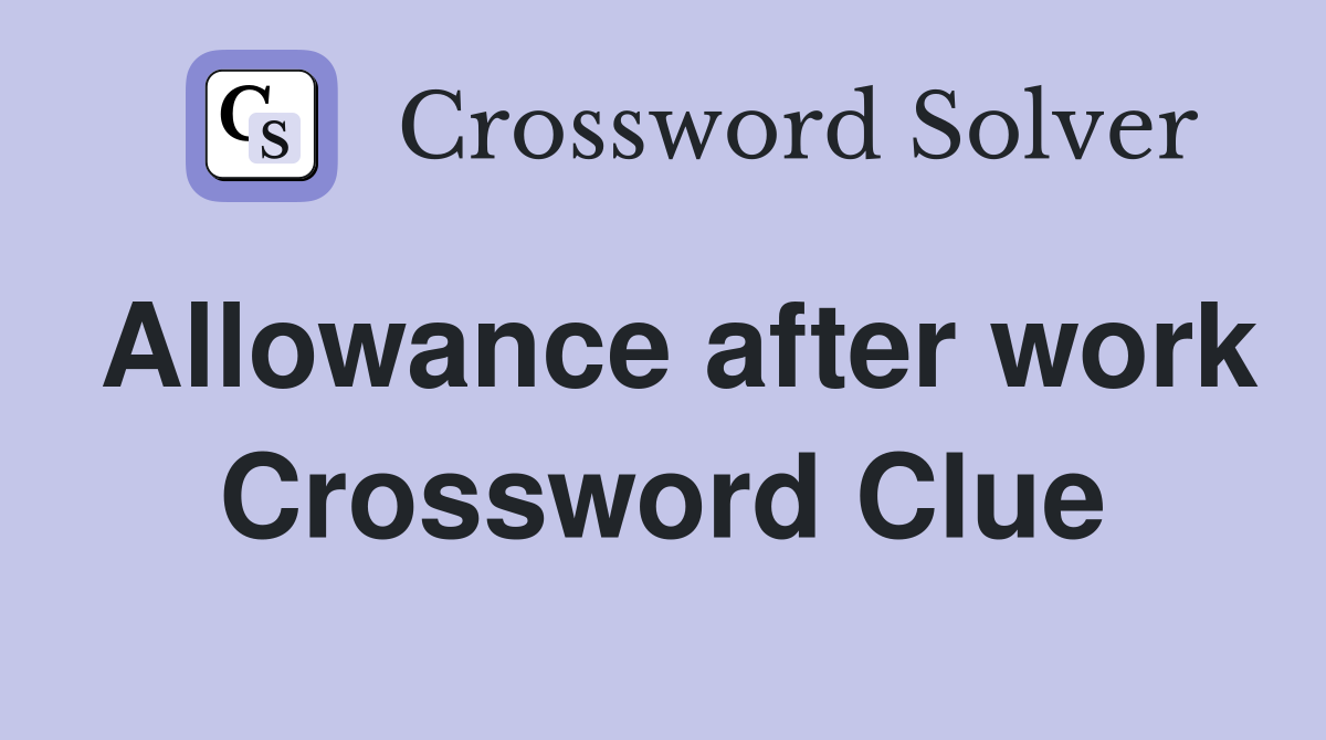 Allowance after work Crossword Clue