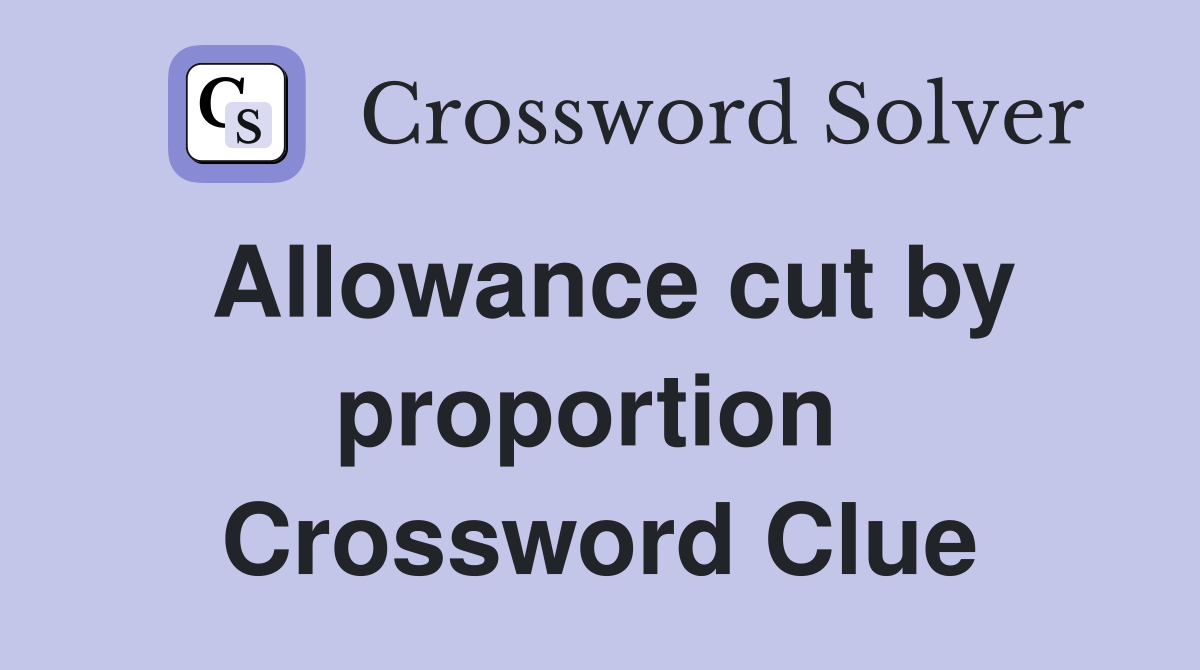 Allowance cut by proportion  Crossword Clue