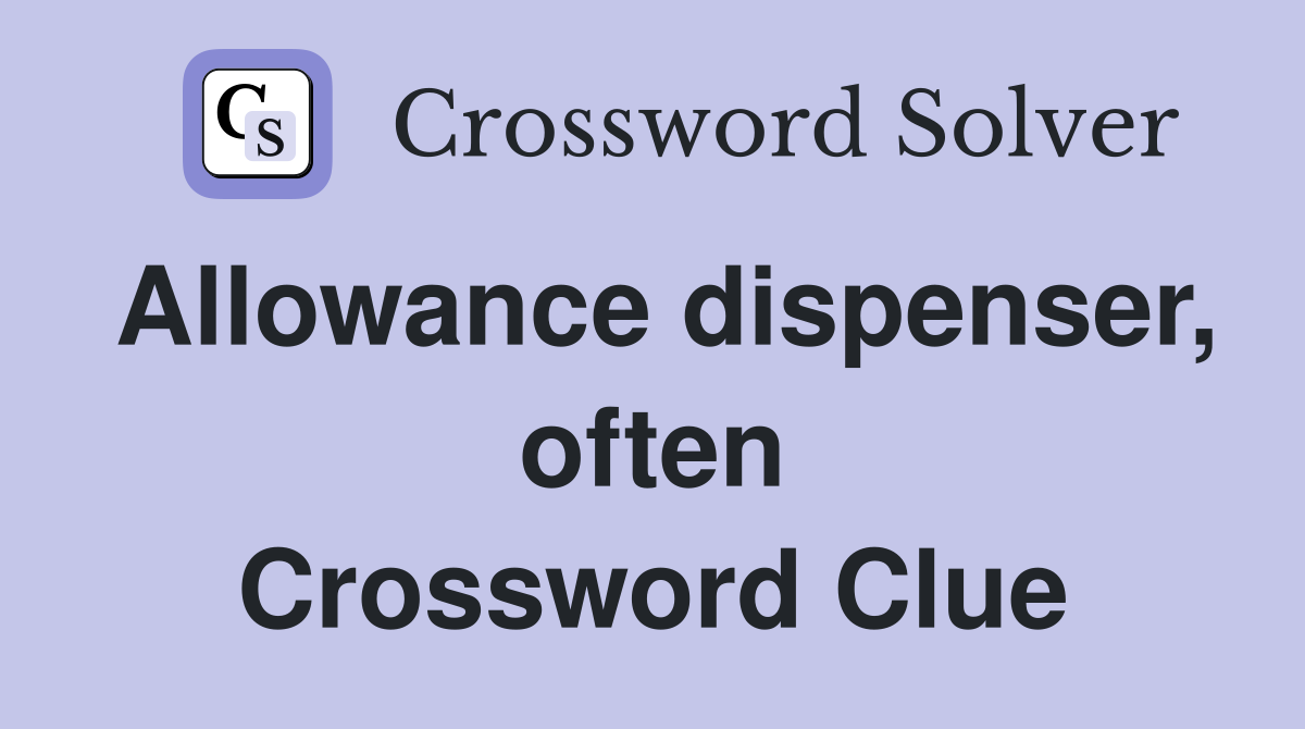 Allowance dispenser, often Crossword Clue