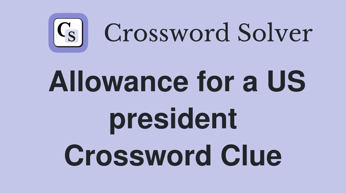 Allowance for a US president Crossword Clue