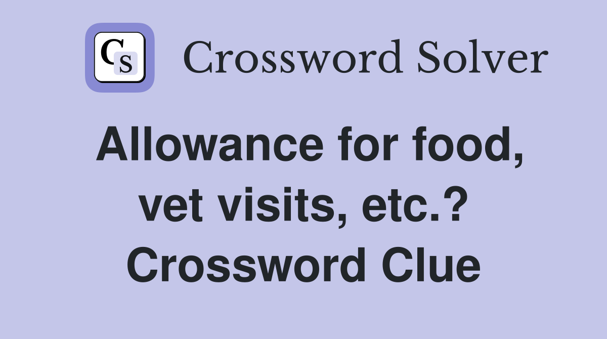 Allowance for food, vet visits, etc.? Crossword Clue