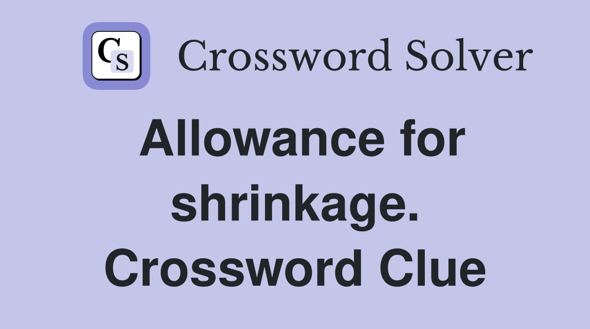 Allowance for shrinkage. Crossword Clue