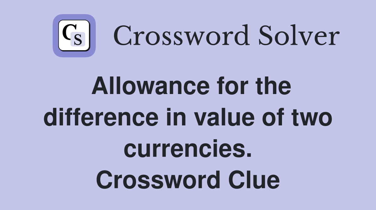 Allowance for the difference in value of two currencies. Crossword Clue