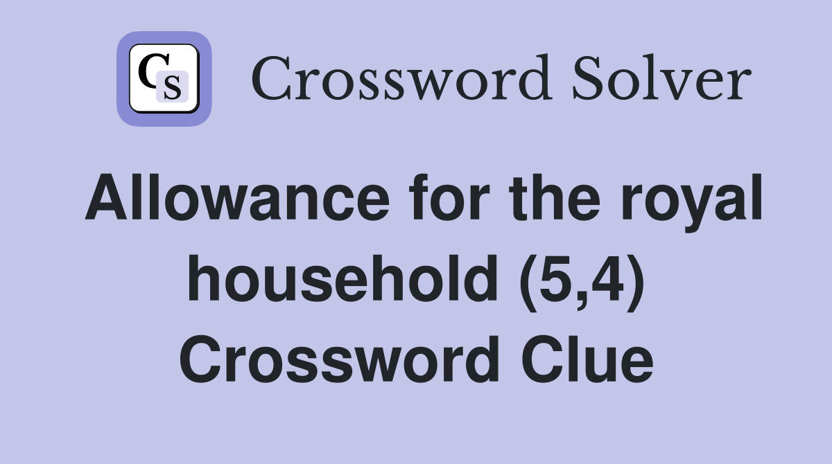 Allowance for the royal household (5,4) Crossword Clue