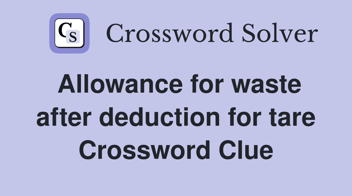 Allowance for waste after deduction for tare Crossword Clue