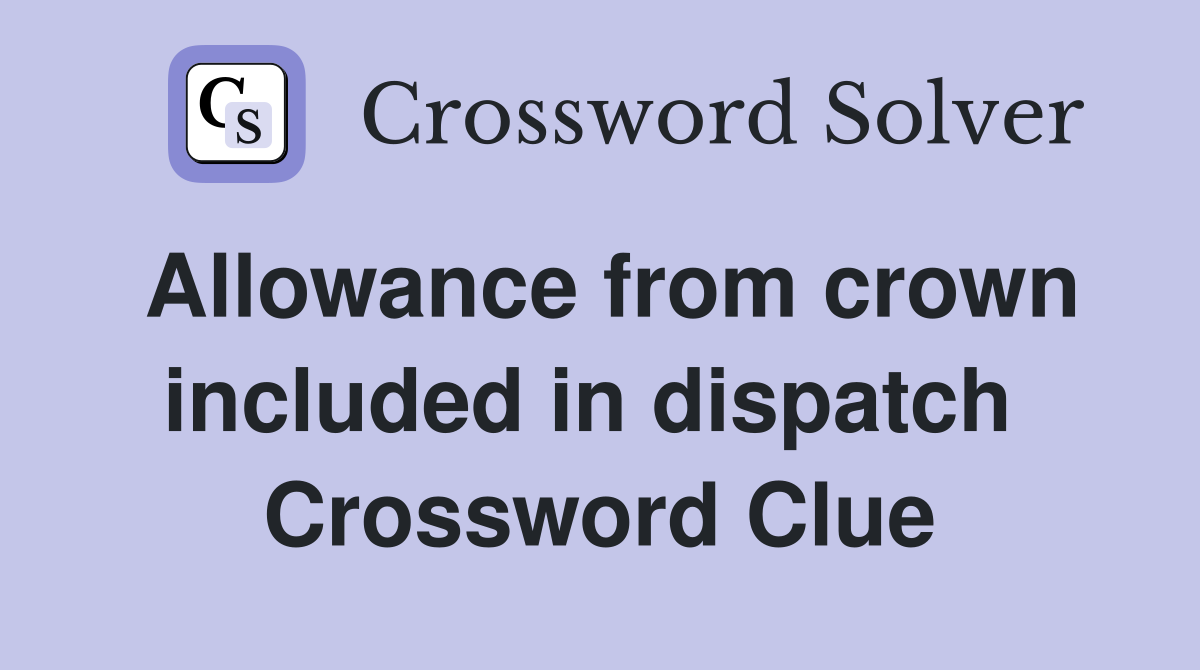 Allowance from crown included in dispatch  Crossword Clue