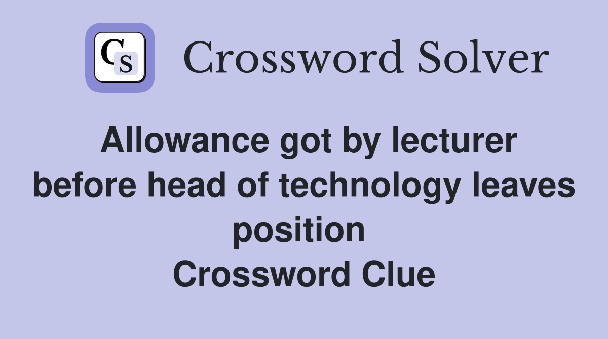 Allowance got by lecturer before head of technology leaves position  Crossword Clue