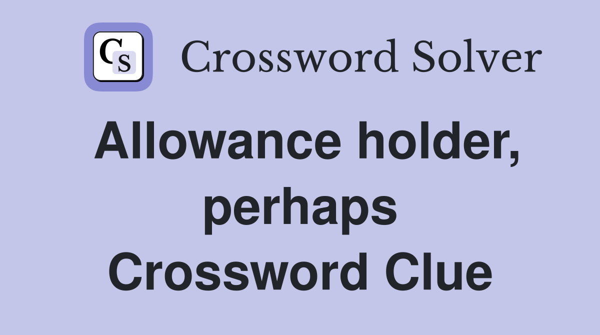 Allowance holder, perhaps Crossword Clue