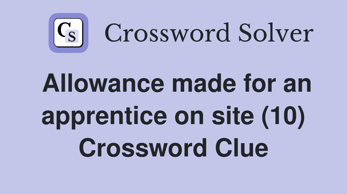 Allowance made for an apprentice on site (10) Crossword Clue