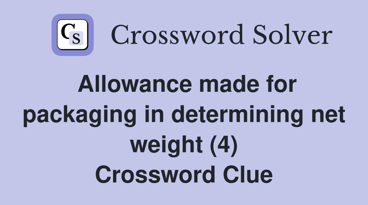 Allowance made for packaging in determining net weight (4) Crossword Clue