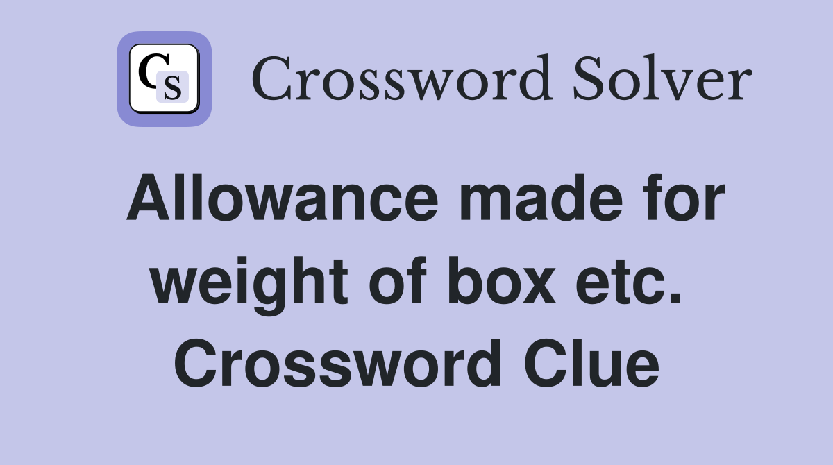 Allowance made for weight of box etc. Crossword Clue