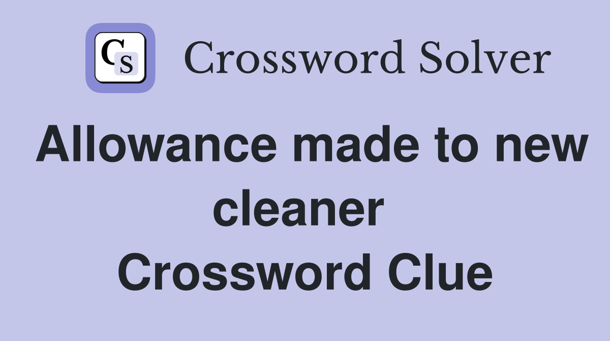 Allowance made to new cleaner  Crossword Clue