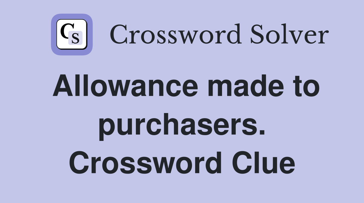 Allowance made to purchasers. Crossword Clue