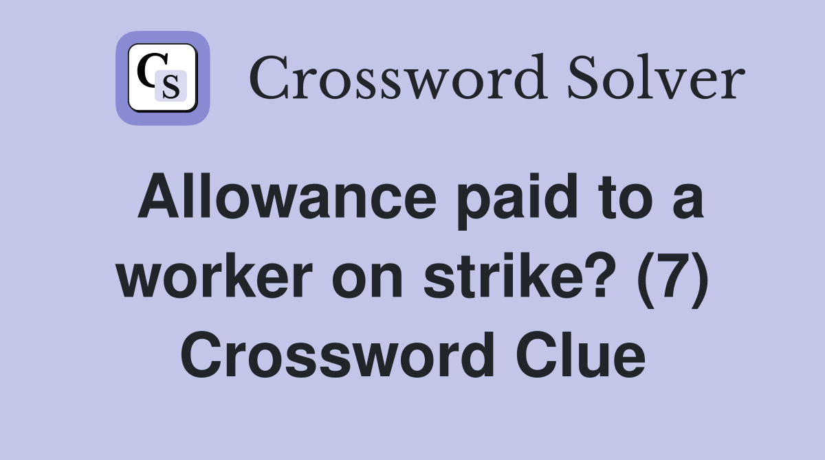 Allowance paid to a worker on strike? (7) Crossword Clue