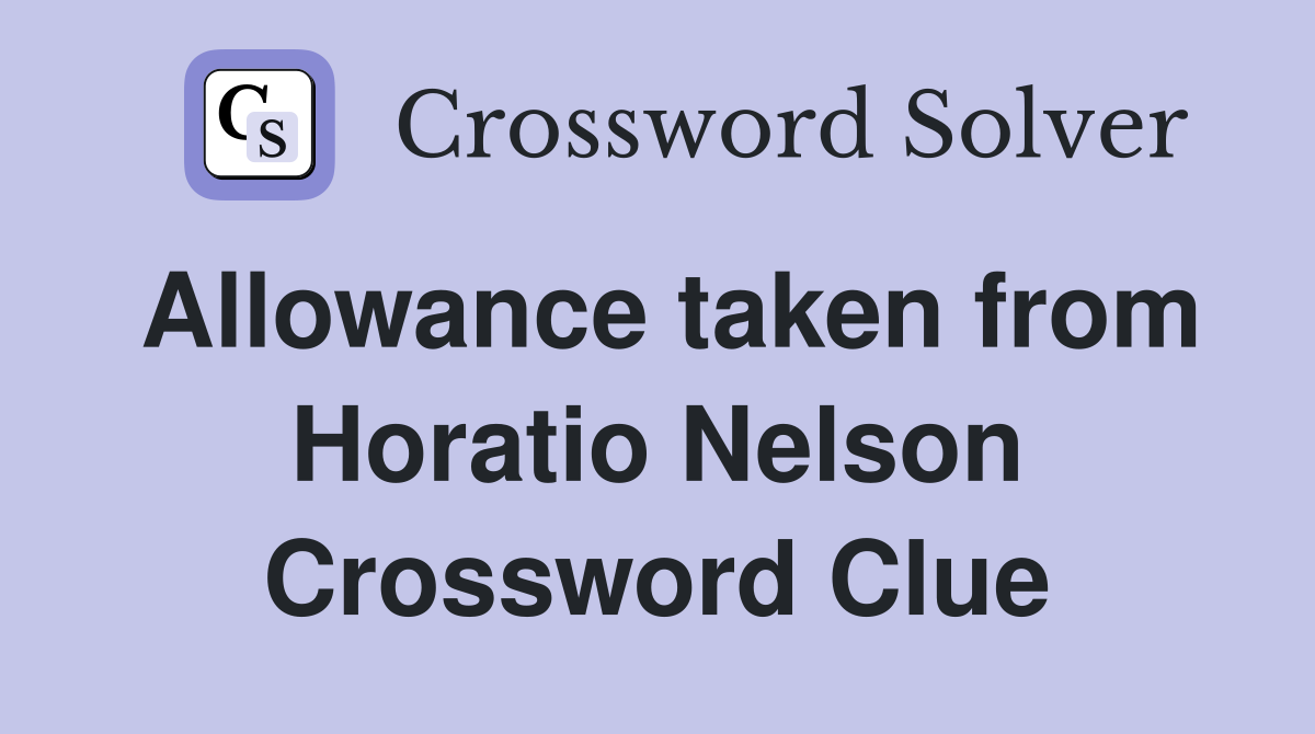 Allowance taken from Horatio Nelson Crossword Clue