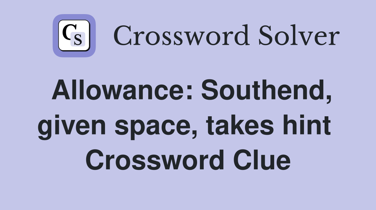 Allowance: Southend, given space, takes hint  Crossword Clue