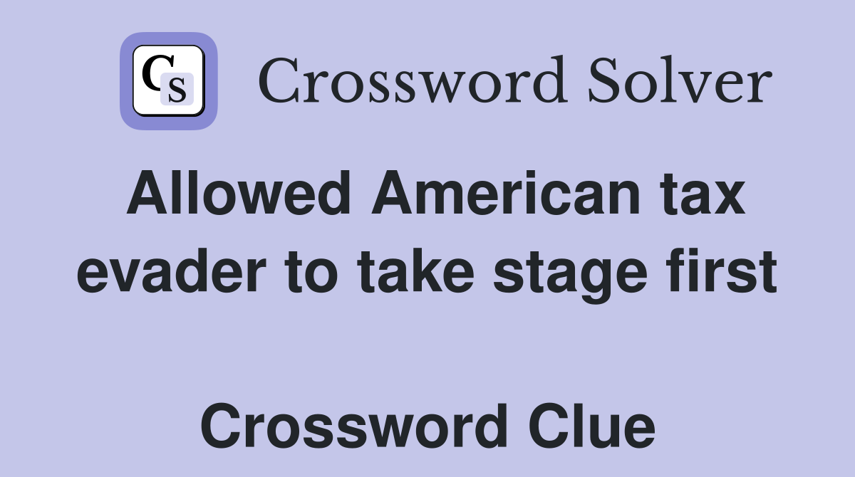 Allowed American tax evader to take stage first  Crossword Clue