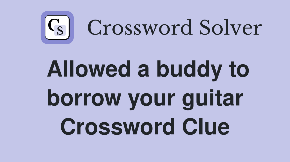 Allowed a buddy to borrow your guitar Crossword Clue