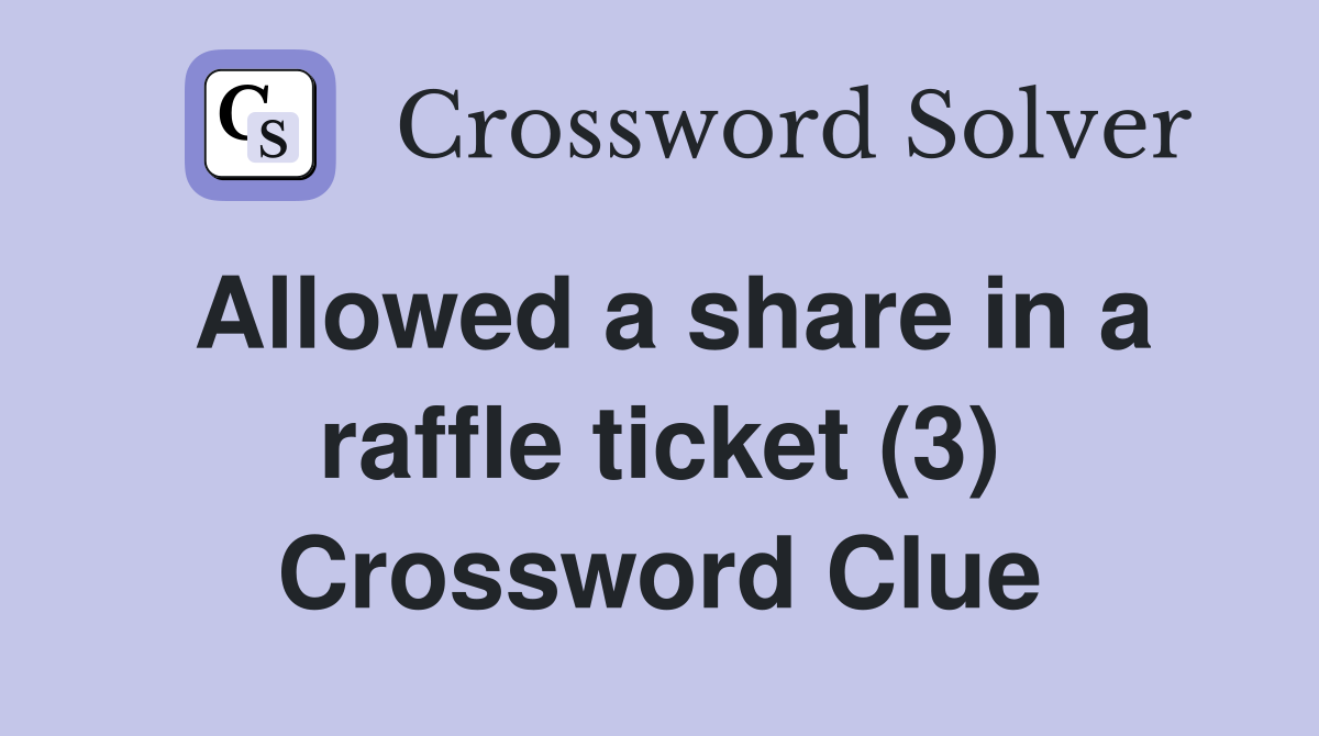 Allowed a share in a raffle ticket (3) Crossword Clue