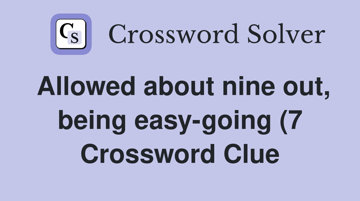 Allowed about nine out being easy going (7) Crossword Clue Answers Allowed about nine out being easy going (7) Crossword Clue Answers