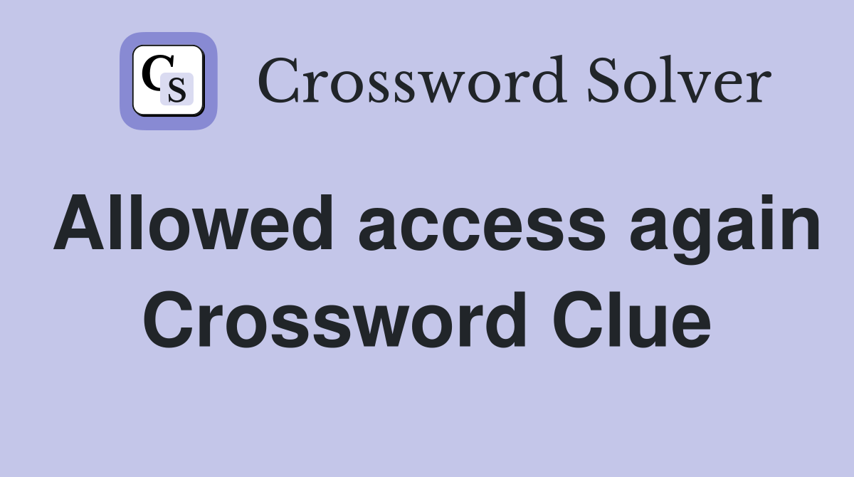 Allowed access again Crossword Clue
