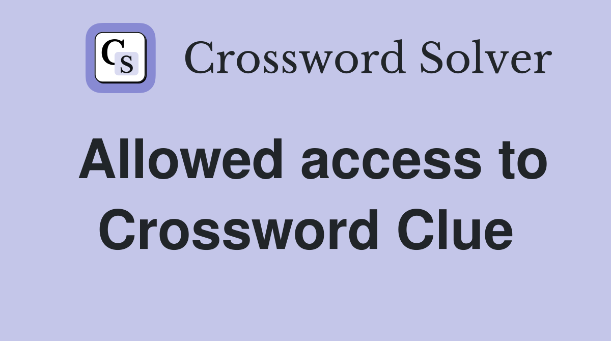 Allowed access to Crossword Clue