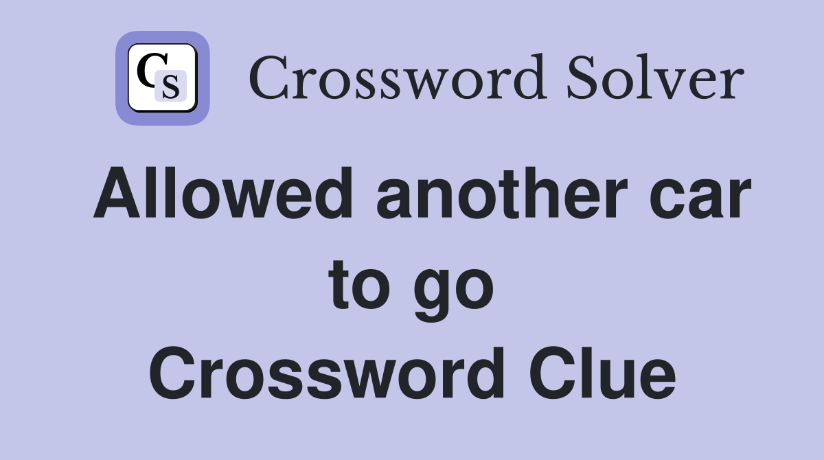 Allowed another car to go Crossword Clue