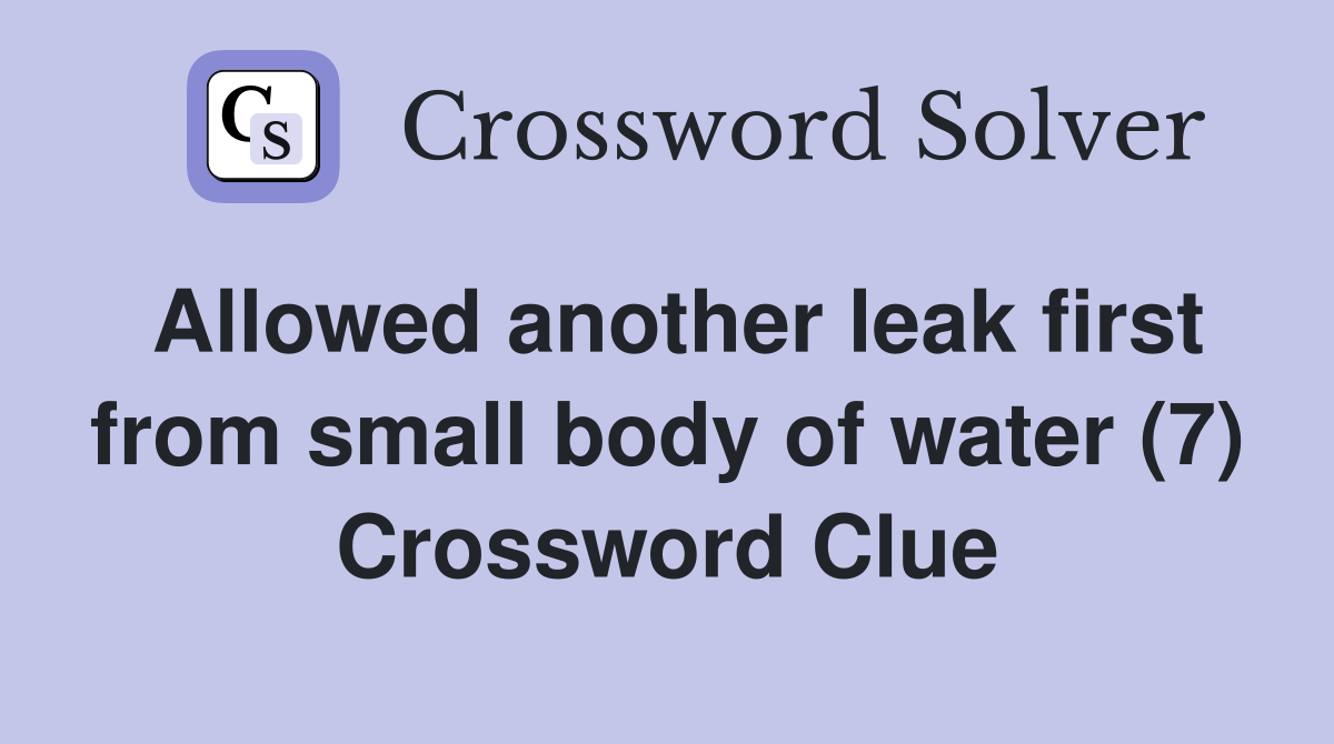 Allowed another leak first from small body of water (7) Crossword Clue