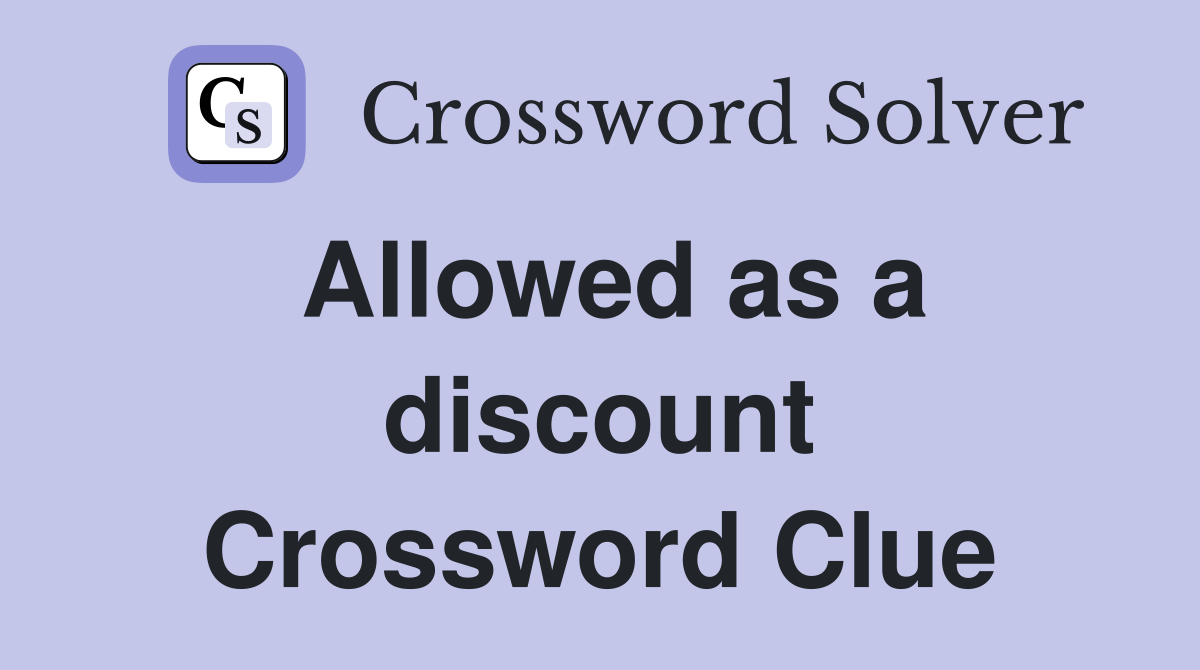 Allowed as a discount Crossword Clue