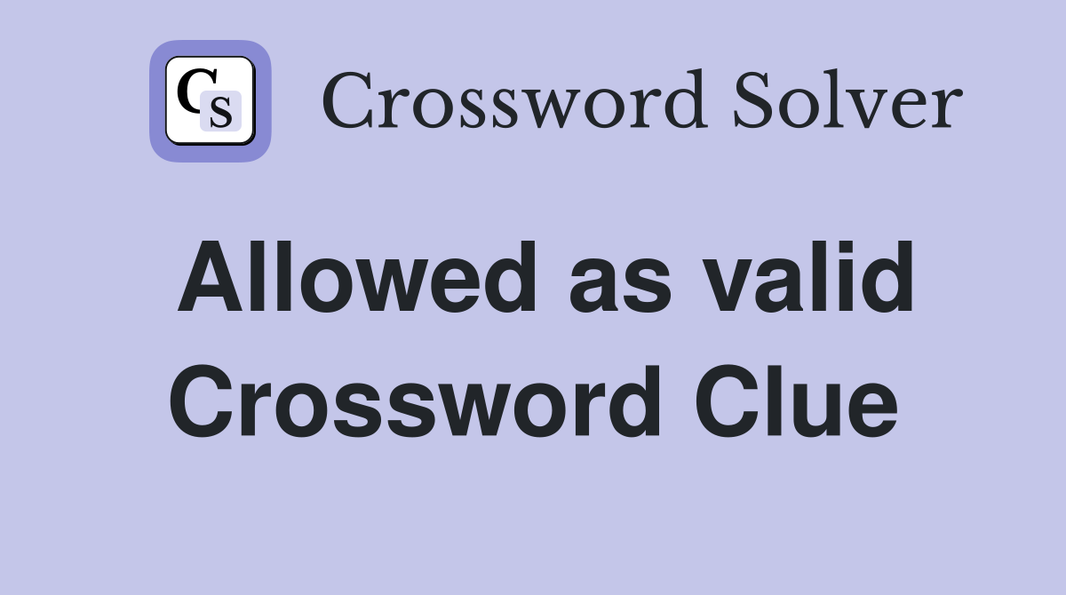 Allowed as valid Crossword Clue