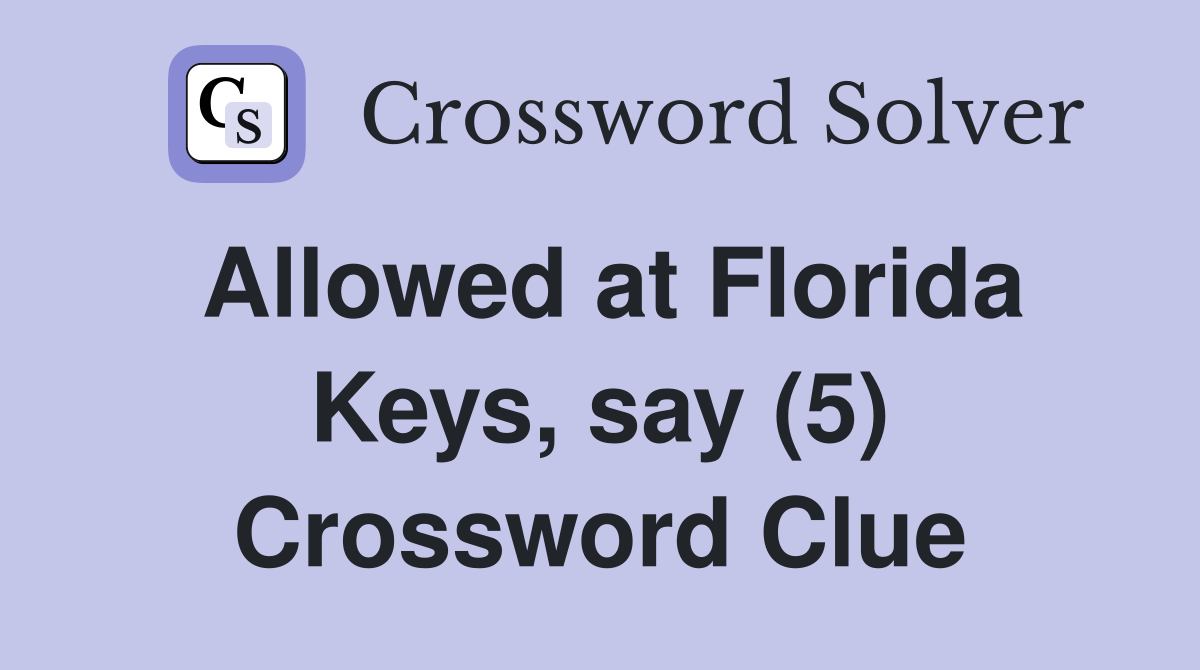 Allowed at Florida Keys, say (5) Crossword Clue