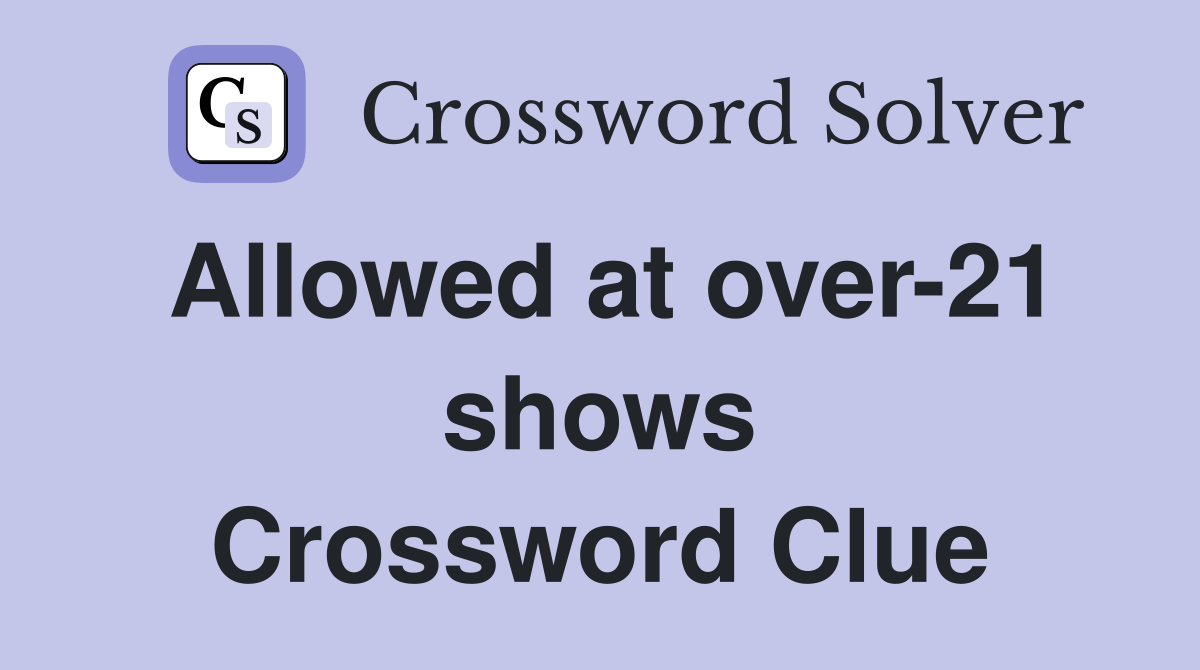 Allowed at over-21 shows Crossword Clue