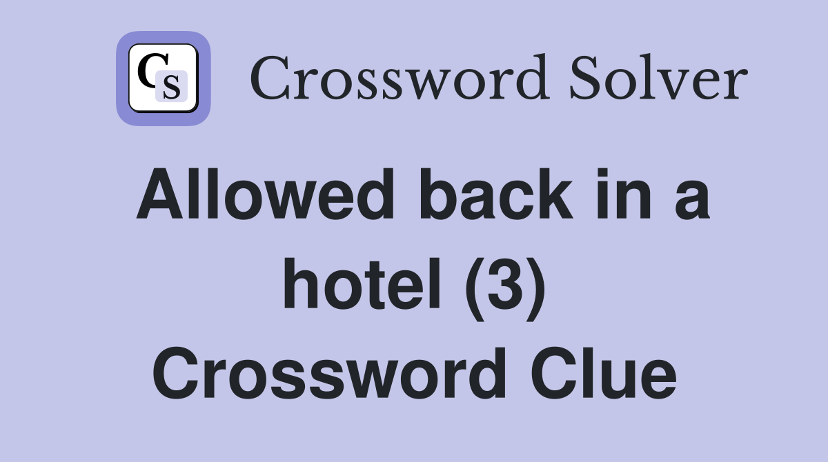 Allowed back in a hotel (3) Crossword Clue
