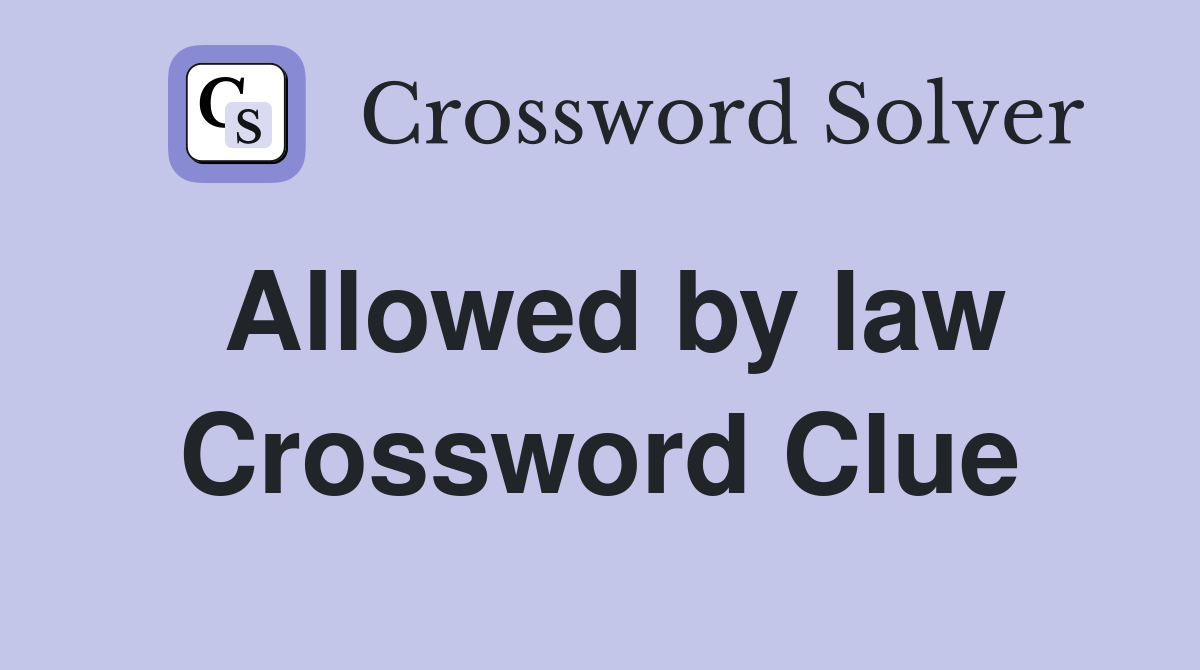 Allowed by law Crossword Clue Answers Crossword Solver