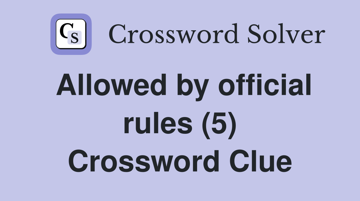 Allowed by official rules (5) Crossword Clue