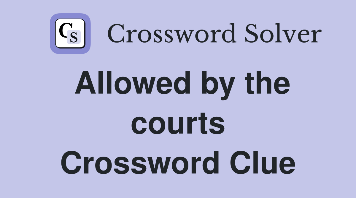 Allowed by the courts Crossword Clue