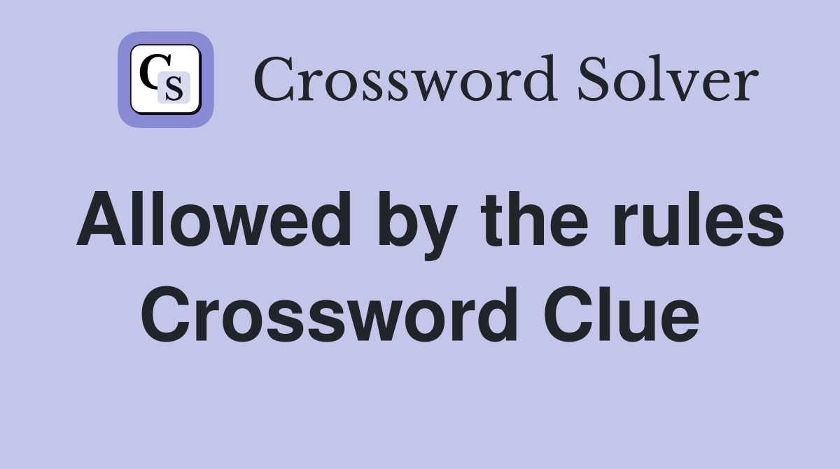 Allowed by the rules Crossword Clue
