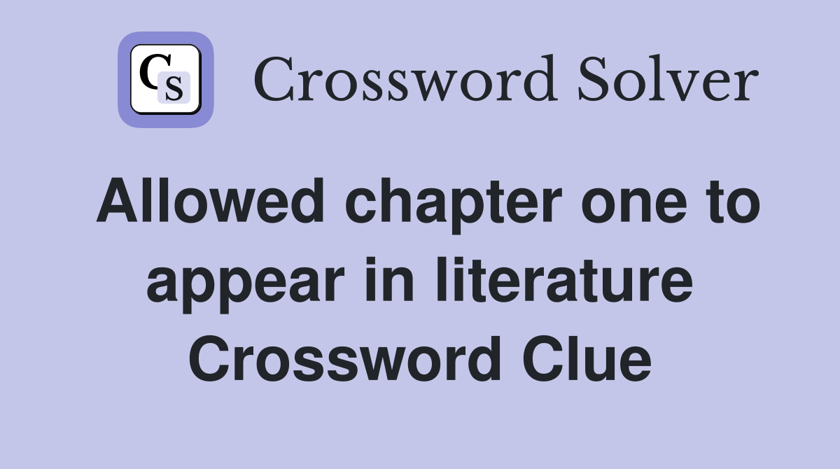 Allowed chapter one to appear in literature Crossword Clue