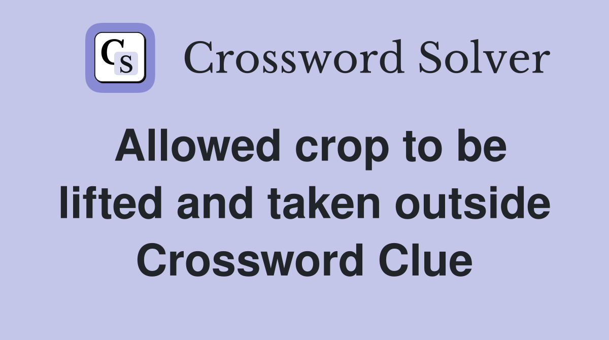 Allowed crop to be lifted and taken outside Crossword Clue