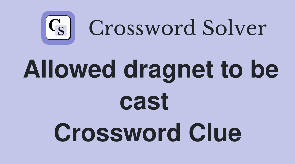 Allowed dragnet to be cast  Crossword Clue