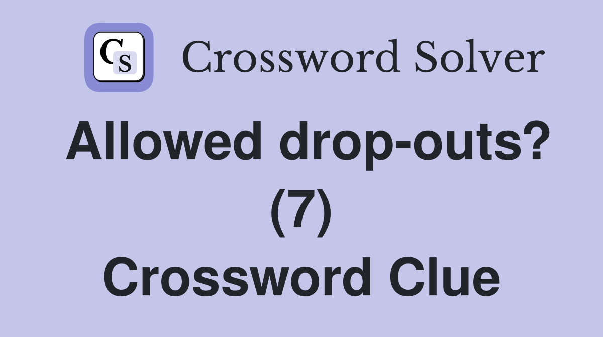 Allowed drop-outs? (7) Crossword Clue