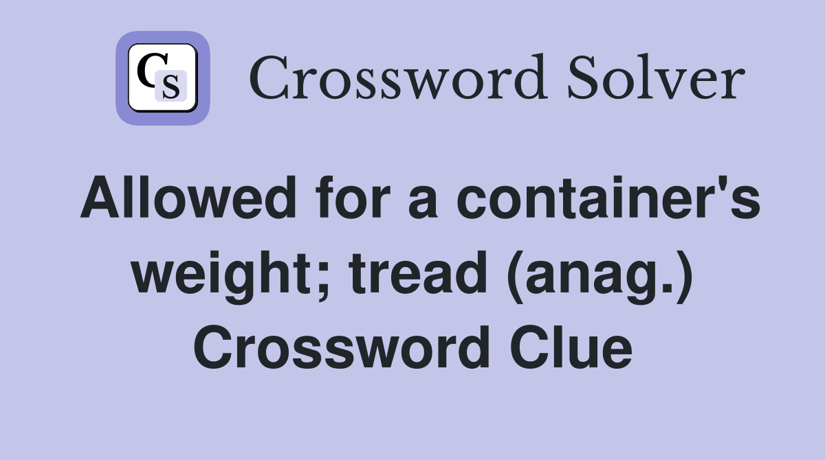 Allowed for a container's weight; tread (anag.) Crossword Clue