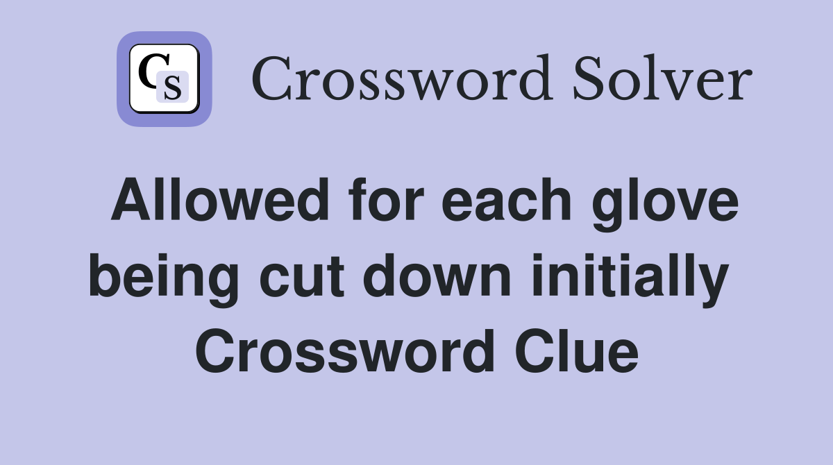 Allowed for each glove being cut down initially  Crossword Clue