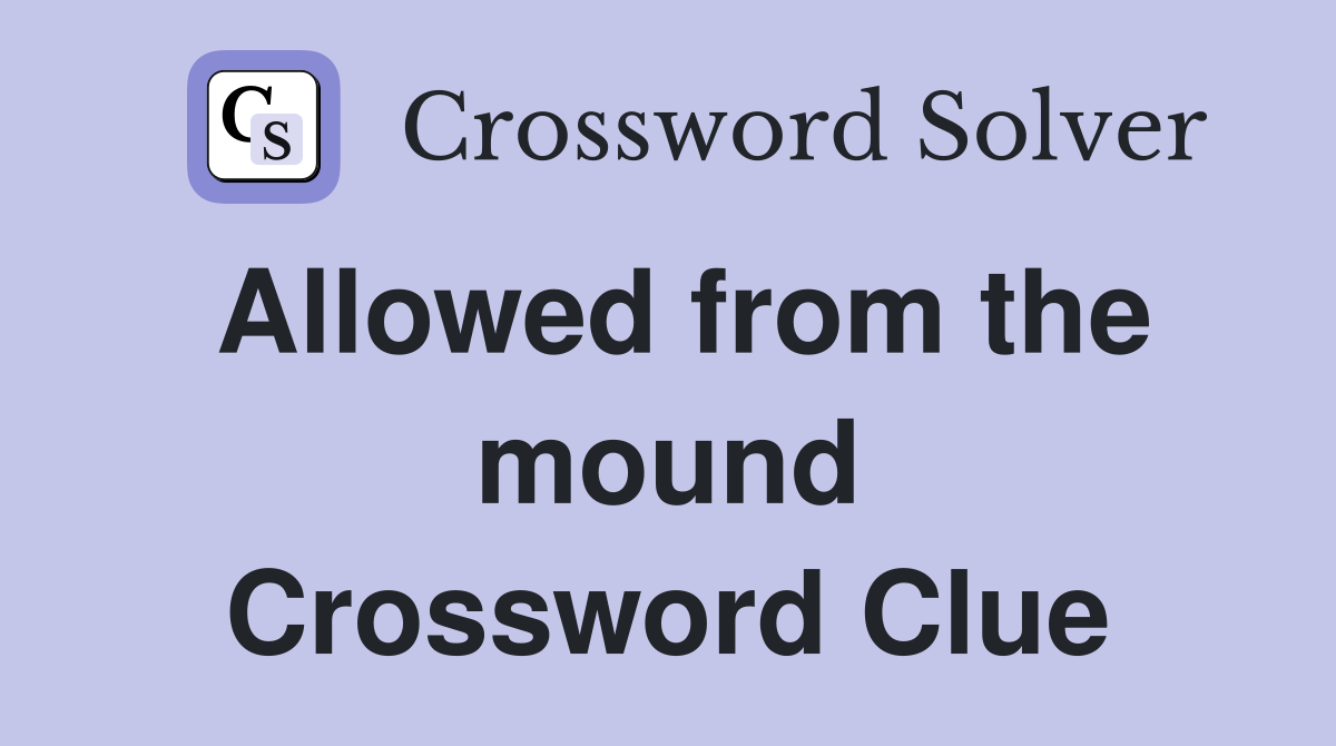 Allowed from the mound Crossword Clue
