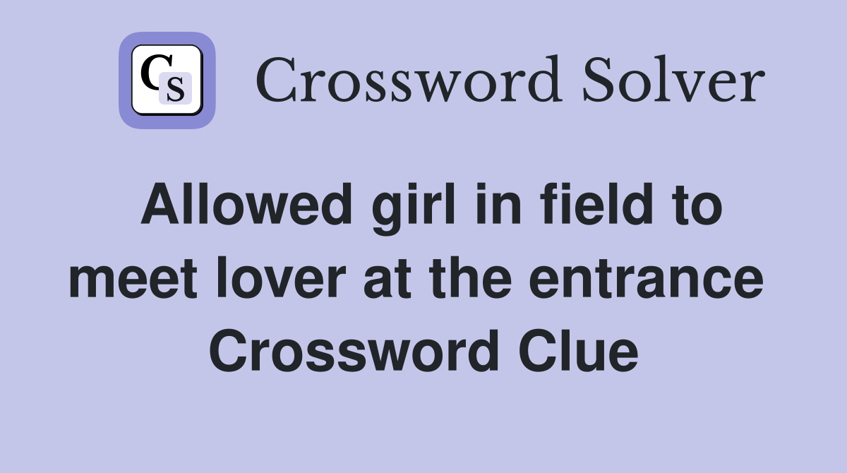 Allowed girl in field to meet lover at the entrance  Crossword Clue