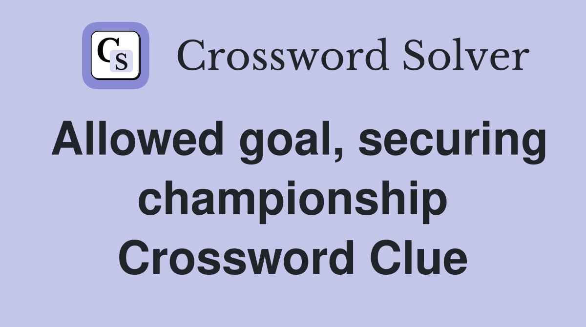 Allowed goal, securing championship Crossword Clue