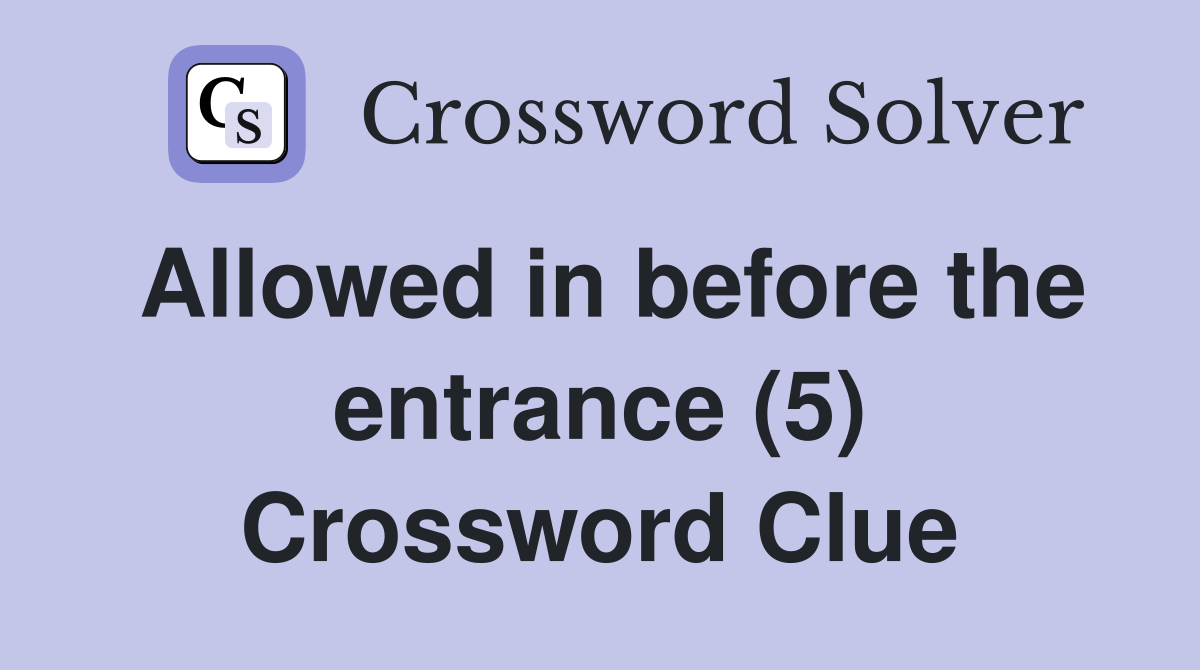 Allowed in before the entrance (5) Crossword Clue