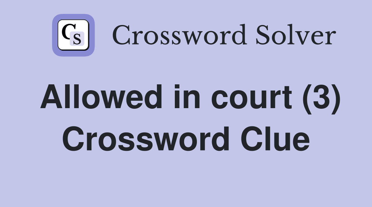 Allowed in court (3) Crossword Clue